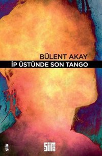 İp Üstünde Son Tango Bülent Akay Şiirden Yayınları