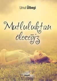 Mutluluktan Öleceğiz Umut Ülbegi Seyyah Kitap