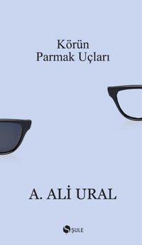Körün Parmak Uçları A. Ali Ural Şule Yayınları