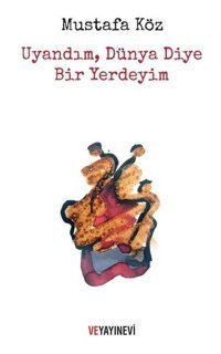 Uyandım Dünya Diye Bir Yerdeyim Mustafa Köz Ve Yayınevi