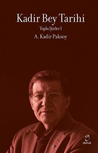 Kadir Bey Tarihi - Toplu Şiirler 1 A. Kadir Paksoy Doruk Yayınları