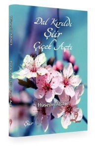 Dal Kırıldı Şiir Çiçek Açtı Hüseyin Abacı Mana Kitap