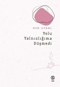 Yolu Yalnızlığıma Düşmedi Oya Uysal Sia