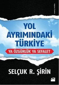 Yol Ayrımındaki Türkiye Ya Özgürlük Ya Sefalet Selçuk Şirin Doğan Kitap