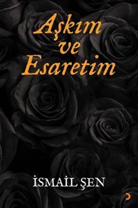 Aşkım ve Esaretim İsmail Şen Cinius