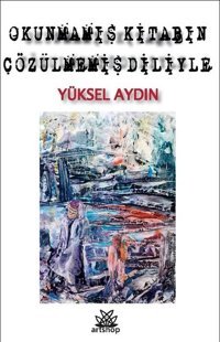 Okunmamış Kitabın Çözülmemiş Diliyle Yüksel Aydın Artshop Yayıncılık
