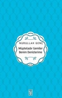 Müpteladır Gemiler Benim Denizlerime Nurullah Genç Timaş Yayınları