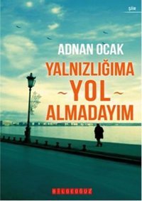 Yalnızlığıma Yol Almadayım Adnan Ocak Bilgeoğuz Yayınları