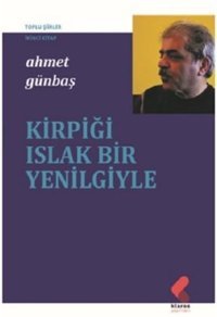 Kirpiği Islak Bir Yenilgiyle - Toplu Şiirler İkinci Kitap Ahmet Günbaş Klaros Yayınları