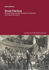 Siyasi Partiler: Modern Demokrasideki Oligarşik Eğilimlerin Sosyolojik İncelenmesi Robert Michels İstanbul Bilgi Üniv.Yayınları