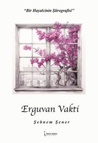Erguvan Vakti - Bir Hayalcinin Şiirografisi Şebnem Şener İkinci Adam Yayınları