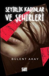 Seyirlik Kadınlar ve Şehirleri Bülent Akay Şiirden Yayınları