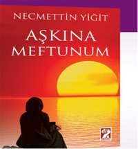 Aşkına Meftunum Necmettin Yiğit İştirak Yayınları