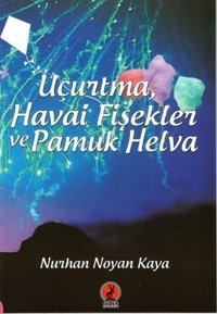 Uçurtma Havai Fişekleri ve Pamuk Helva Nurhan Noyan Kaya Ceren Yayınevi