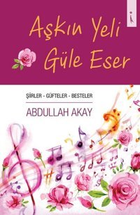 Aşkın Yeli Güle Eser Abdullah Akay İkinci Adam Yayınları