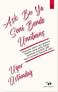 Aşk Bu Ya Seni Bende Unutmuş Uğur Üstündağ Bilim ve Sanat