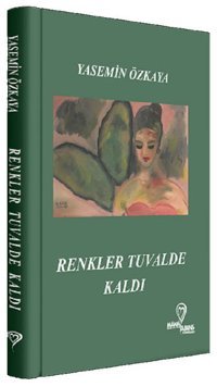 Renkler Tuvalde Kaldı Yasemin Özkaya Mana Ajans