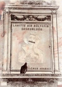 Lahitte Bir Rölyefin Suskunluğu Yağmur Arabacı Cağaloğlu Yayınevi