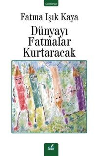 Dünyayı Fatmalar Kurtaracak Fatma Işık Kaya İzan Yayıncılık