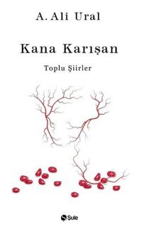 Kana Karışan - Toplu Şiirler A. Ali Ural Şule Yayınları