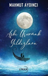 Aşkı Uçurmak Yıldızlara Mahmut Aydıncı Liman Yayınevi