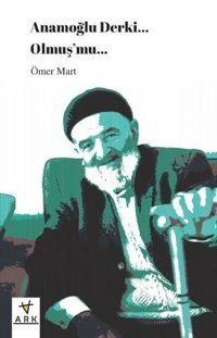 Anamoğlu Derki... Olmuş'mu... Ömer Mart Ark Kitapları