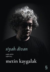 Siyah Divan - Toplu Şiirler 1998 - 2013 Metin Kaygalak Everest Yayınları