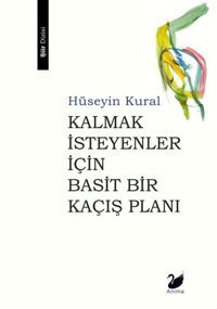 Kalmak İsteyenler İçin Basit Bir Kaçış Planı Hüseyin Kural Anima