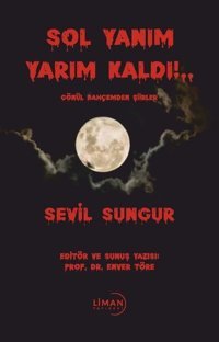 Sol Yanım Yarım Kaldı!.. Gönül Bahçemden Şiirler Sevil Sungur Liman Yayınevi