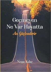 Geçmeyen Ne Var Hayatta Neşe Kılıç Luna Yayınları