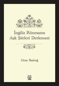 İngiliz Rönesansı Aşk Şiirleri Derlemesi Giray Başbuğ Luna Yayınları