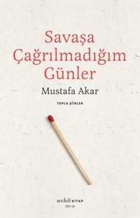 Savaşa Çağrılmadığım Günler - Toplu Şiirler Mustafa Akar Muhit Kitap