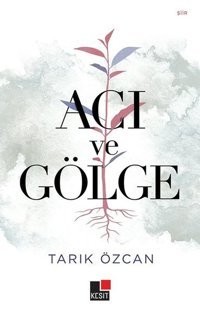 Acı ve Gölge Tarık Özcan Kesit Yayınları