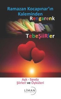 Aşk - Sevda Şiirleri ve Öyküleri - Ramazan Kocapınar'ın Kaleminden Rengarenk Tebeşirler Ramazan Kocapınar Liman Yayınevi