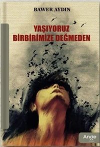 Yaşıyoruz Birbirimize Değmeden Bawer Aydın Ange Yayınları