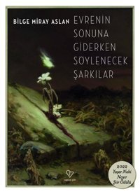 Evrenin Sonuna Giderken Söylenecek Şarkılar Bilge Miray Aslan Varlık Yayınları