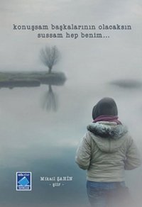 Konuşsam Başkalarının Olacaksın Sussam Hep Benim... Mikail Şahin Göl Kitap