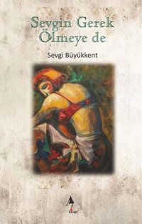 Sevgin Gerek Ölmeye de Sevgi Büyükkent A7 Kitap