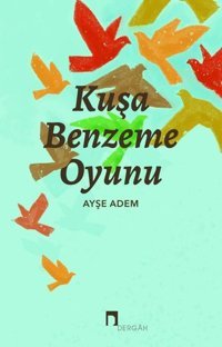 Kuşa Benzeme Oyunu Ayşe Adem Dergah Yayınları