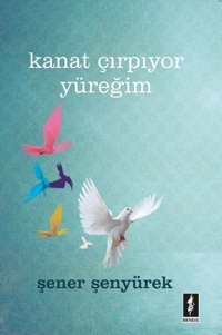 Kanat Çırpıyor Yüreğim Şener Şenyürek Bendis Yayınları