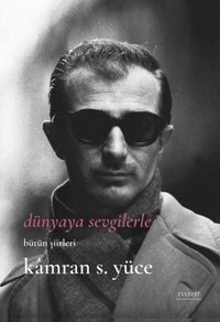 Dünyaya Sevgilerle - Bütün Şiirlerle Kamran S. Yüce Everest Yayınları