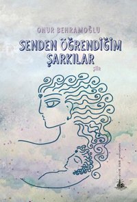 Senden Öğrendiğim Şarkılar Onur Behramoğlu Yitik Ülke Yayınları