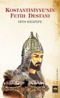Kostantiniyye'nin Fetih Destanı Fatih Kocatepe Ötüken Neşriyat