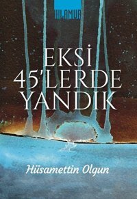 Eksi 45'lerde Yandık Hüsamettin Olgun Ihlamur Kitap