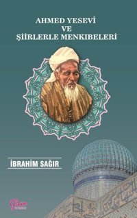 Ahmed Yesevi ve Şiirlerle Menkıbeleri İbrahim Sağır Efsun Yayıncılık