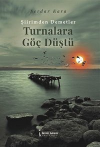 Şiirimden Demetler - Turnalara Göç Düştü Serdar Kara İkinci Adam Yayınları