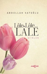Lale Lale Lale Şiirler Abdullah Satoğlu Akçağ Yayınları
