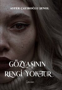 Gözyaşının Rengi Yoktur Ayfer Çayıroğlu Şenol İkinci Adam Yayınları