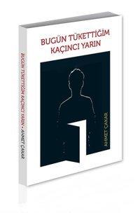 Bugün Tükettiğim Kaçıncı Yarın Ahmet Çakar Alternatif Yayıncılık
