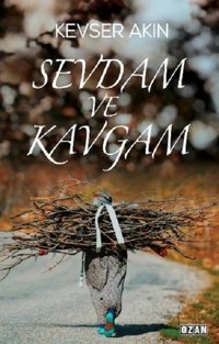 Sevdam ve Kavgam Kevser Akın Ozan Yayıncılık